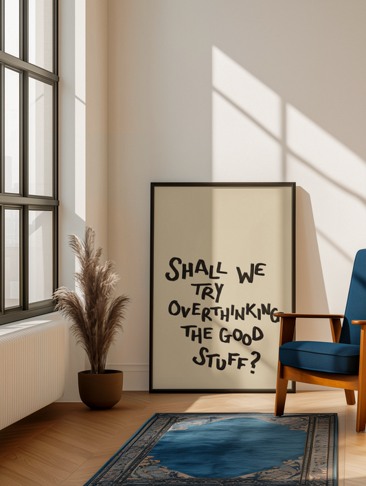 Shall we try overthinking the good stuff print